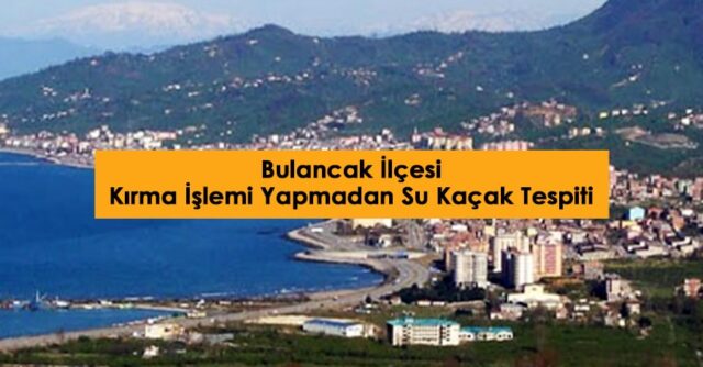 Giresun Bulancak ilçesi kırmadan su kaçak tespiti doğru seçim Erbay Tesisat